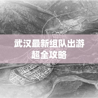 武汉出游攻略，最新组队出游指南