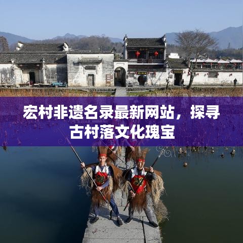 宏村非遗名录，探寻古村落文化魅力新站上线