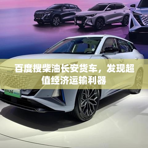 百度搜柴油长安货车，发现超值经济运输利器