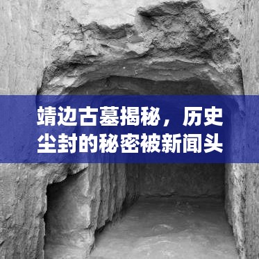 靖边古墓揭秘，历史尘封的秘密被新闻头条深度剖析