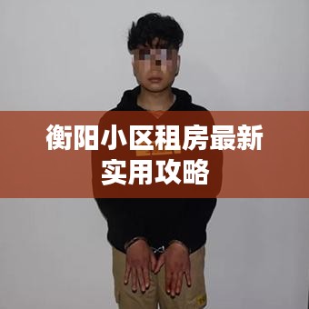 衡阳小区租房最新实用攻略