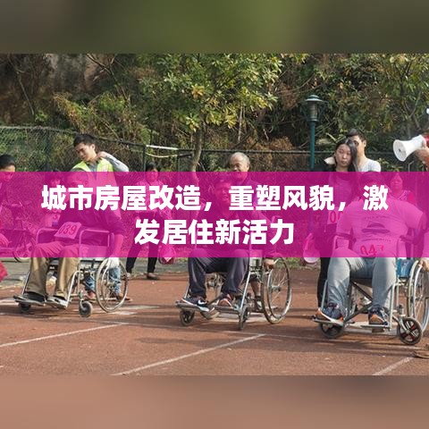 城市房屋改造，重塑风貌，激发居住新活力