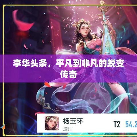 李华头条，平凡到非凡的蜕变传奇