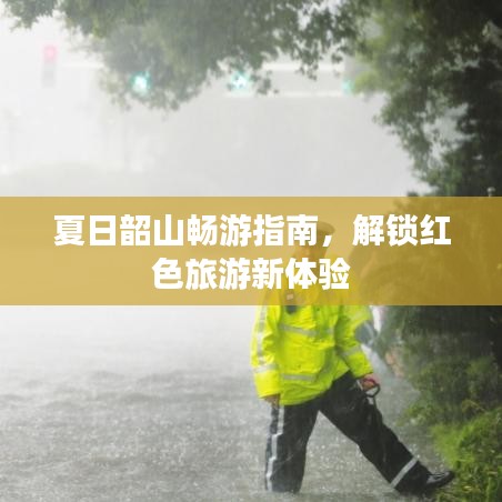 夏日韶山畅游指南，解锁红色旅游新体验