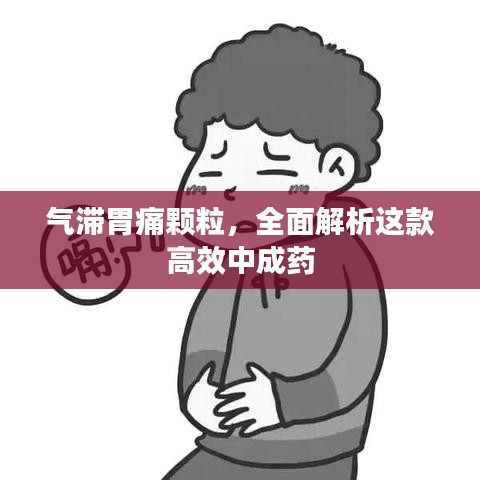 气滞胃痛颗粒，全面解析这款高效中成药