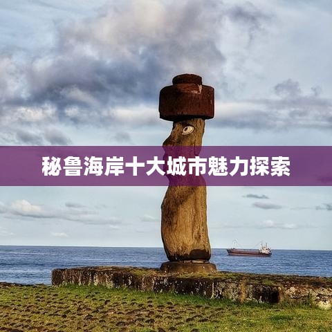 秘鲁海岸十大城市魅力探索