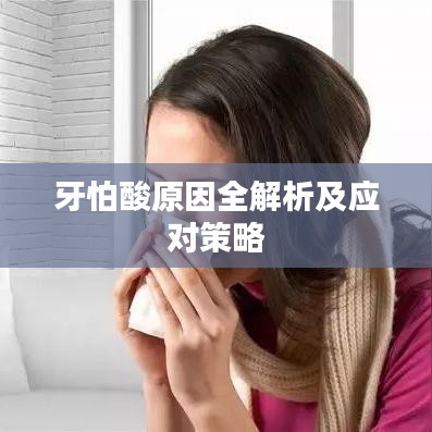 牙怕酸原因全解析及应对策略