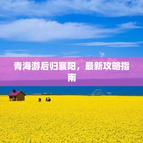 青海游后归襄阳，最新攻略指南