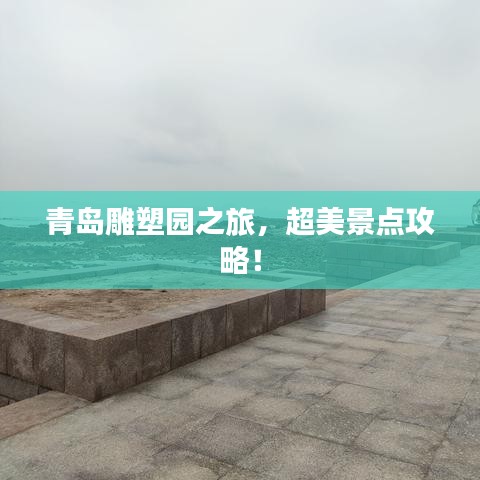 青岛雕塑园之旅，超美景点攻略！