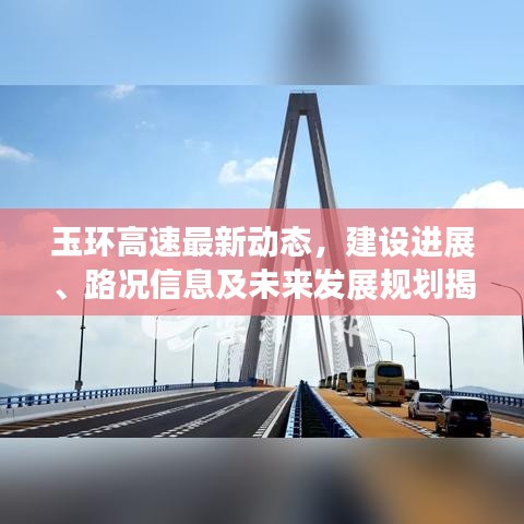 玉环高速最新动态，建设进展、路况信息及未来发展规划揭秘