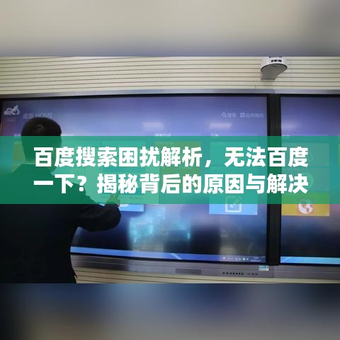 百度搜索困扰解析，无法百度一下？揭秘背后的原因与解决方案！