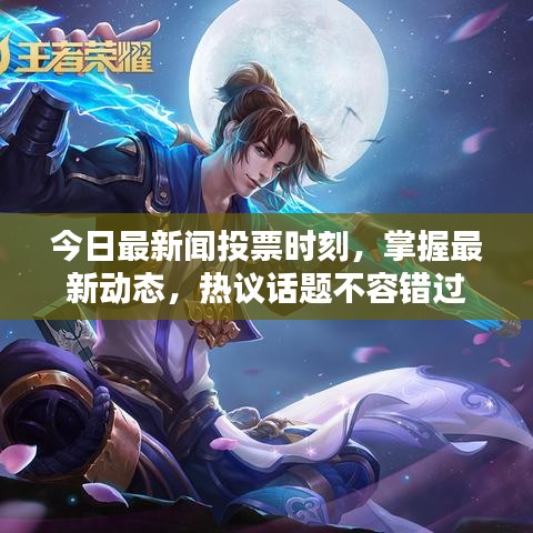 今日最新闻投票时刻，掌握最新动态，热议话题不容错过