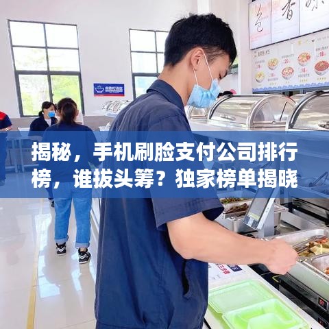 揭秘，手机刷脸支付公司排行榜，谁拔头筹？独家榜单揭晓！