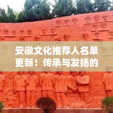 安徽文化推荐人名单更新！传承与发扬的杰出人物闪耀登场