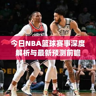 今日NBA篮球赛事深度解析与最新预测前瞻