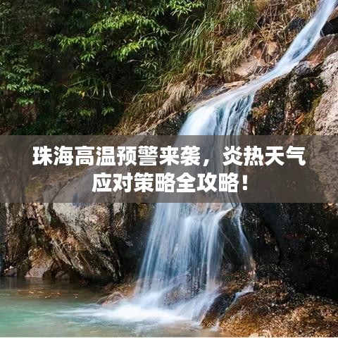 珠海高温预警来袭，炎热天气应对策略全攻略！