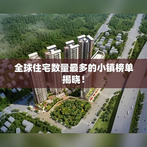全球住宅数量最多的小镇榜单揭晓！