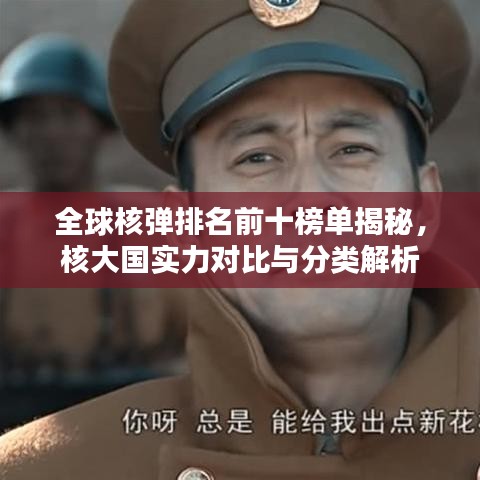 全球核弹排名前十榜单揭秘，核大国实力对比与分类解析