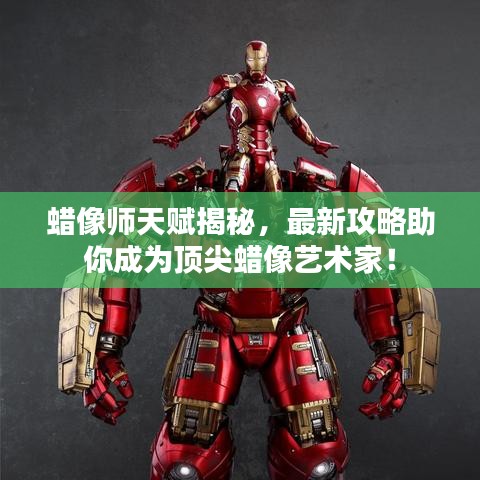 蜡像师天赋揭秘，最新攻略助你成为顶尖蜡像艺术家！