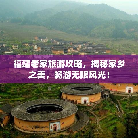 福建老家旅游攻略，揭秘家乡之美，畅游无限风光！