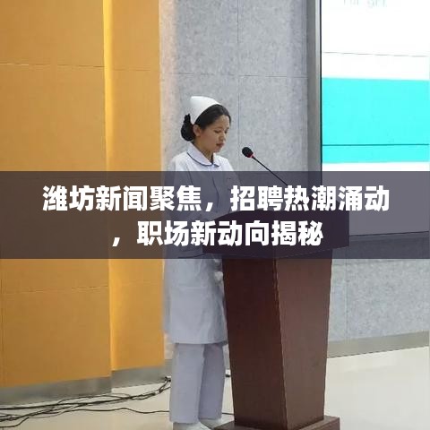 潍坊新闻聚焦，招聘热潮涌动，职场新动向揭秘