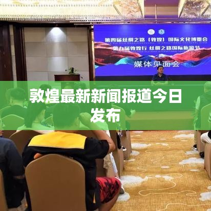 敦煌最新新闻报道今日发布