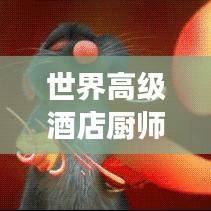 世界高级酒店厨师大排名，厨艺之巅的璀璨明珠盘点！