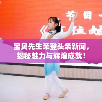 宝贝先生荣登头条新闻，揭秘魅力与辉煌成就！