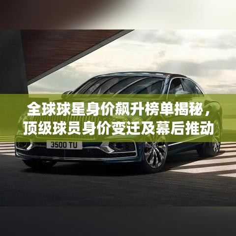 全球球星身价飙升榜单揭秘，顶级球员身价变迁及幕后推动力探究