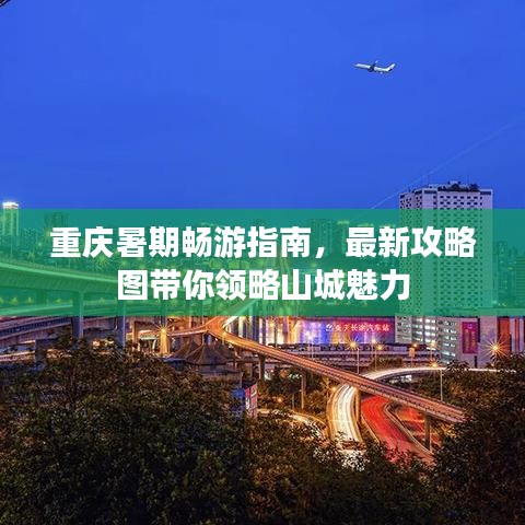 重庆暑期畅游指南，最新攻略图带你领略山城魅力