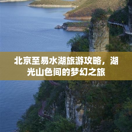 北京至易水湖旅游攻略，湖光山色间的梦幻之旅