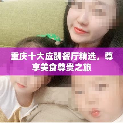 重庆十大应酬餐厅精选，尊享美食尊贵之旅