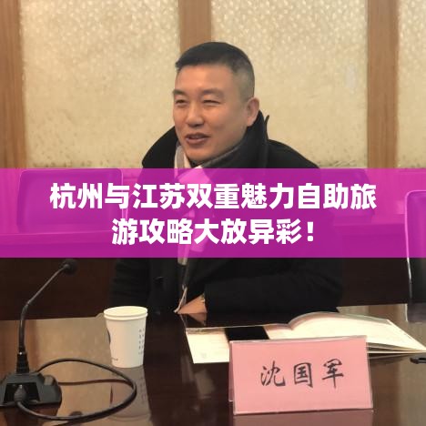 杭州与江苏双重魅力自助旅游攻略大放异彩！