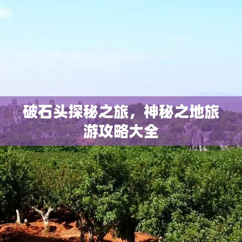 破石头探秘之旅，神秘之地旅游攻略大全