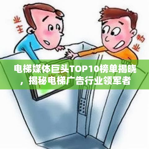 电梯媒体巨头TOP10榜单揭晓，揭秘电梯广告行业领军者