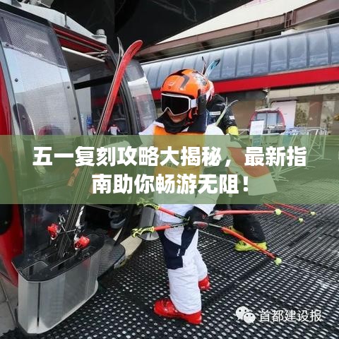 五一复刻攻略大揭秘，最新指南助你畅游无阻！