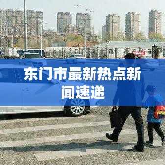 东门市最新热点新闻速递
