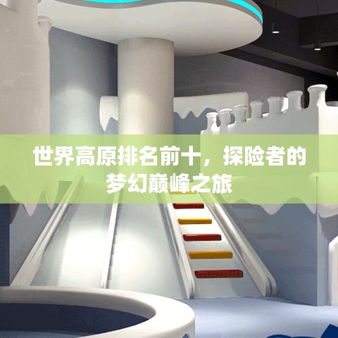 世界高原排名前十，探险者的梦幻巅峰之旅