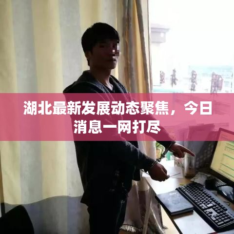 湖北最新发展动态聚焦，今日消息一网打尽