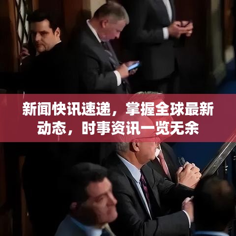 新闻快讯速递，掌握全球最新动态，时事资讯一览无余