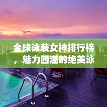 全球泳装女神排行榜，魅力四溢的绝美泳装风采
