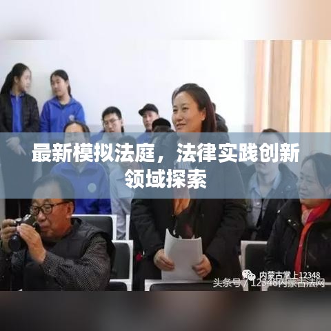 最新模拟法庭，法律实践创新领域探索