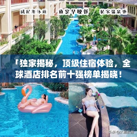 「独家揭秘，顶级住宿体验，全球酒店排名前十强榜单揭晓！」