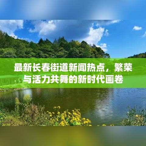 最新长春街道新闻热点，繁荣与活力共舞的新时代画卷