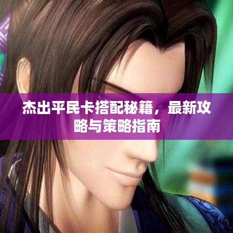 杰出平民卡搭配秘籍，最新攻略与策略指南
