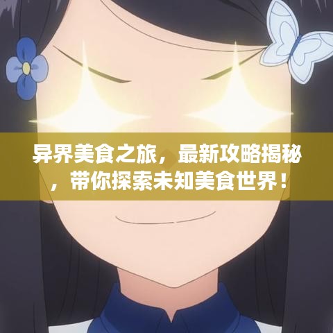 异界美食之旅，最新攻略揭秘，带你探索未知美食世界！