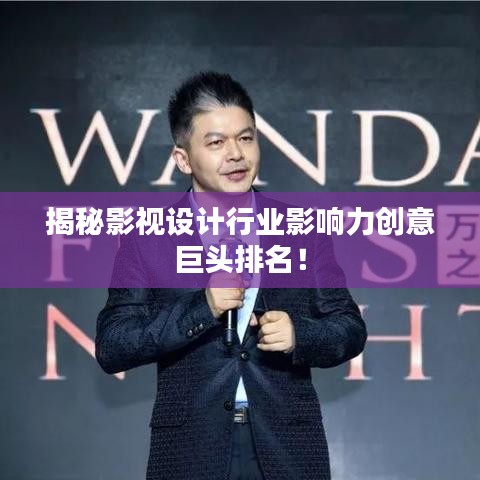 揭秘影视设计行业影响力创意巨头排名！
