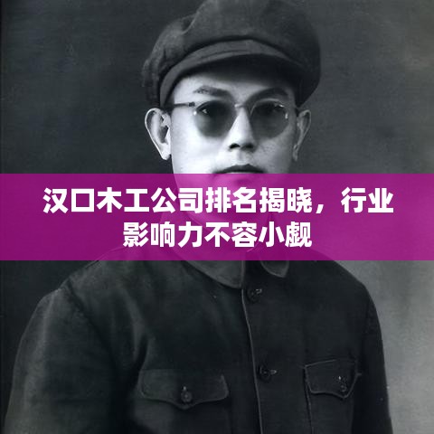 汉口木工公司排名揭晓，行业影响力不容小觑