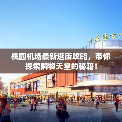 桃园机场最新逛街攻略，带你探索购物天堂的秘籍！