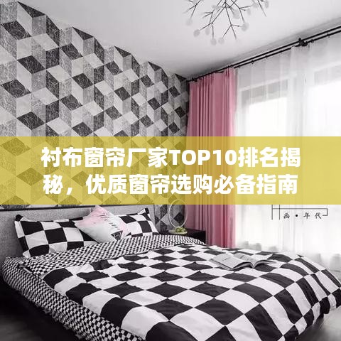 衬布窗帘厂家TOP10排名揭秘，优质窗帘选购必备指南